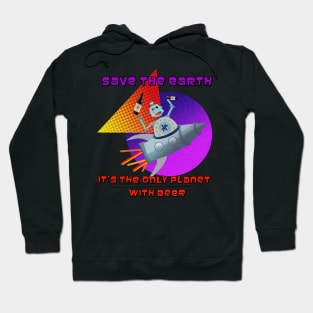 Save the Earth it's the Only Planet with Beer Hoodie